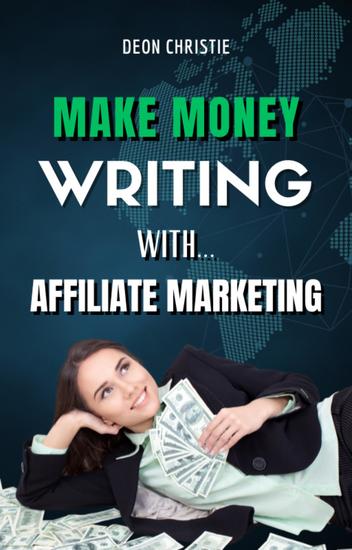 Make Money Writing With Affiliate Marketing - Complete Beginners Guide Through Writing And Affiliate Marketing - cover
