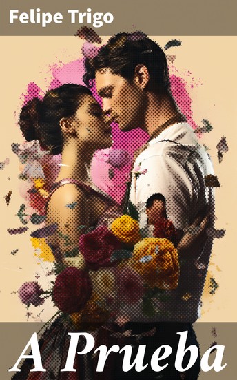 A Prueba - Explorando la complejidad humana a través del realismo literario de Felipe Trigo - cover
