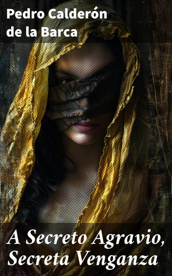 A Secreto Agravio Secreta Venganza - Drama en tres jornadas - cover
