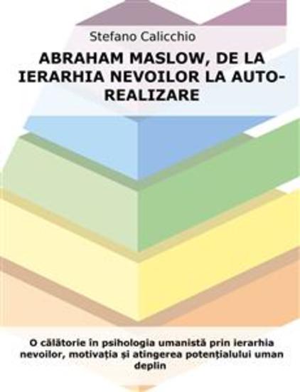 Abraham Maslow de la ierarhia nevoilor la auto-realizare - O călătorie în psihologia umanistă prin ierarhia nevoilor motivația și atingerea potențialului uman deplin - cover