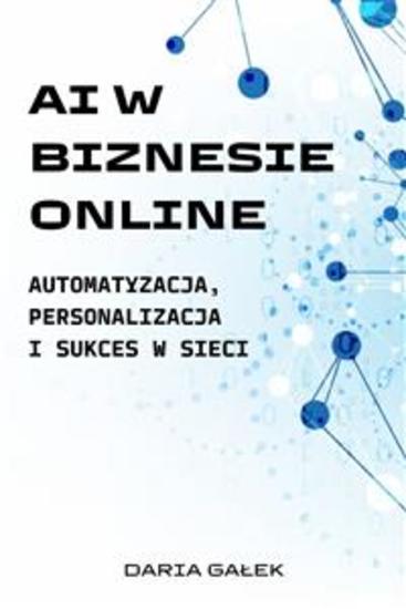 AI w Biznesie Online: Automatyzacja Personalizacja i Sukces w Sieci - cover