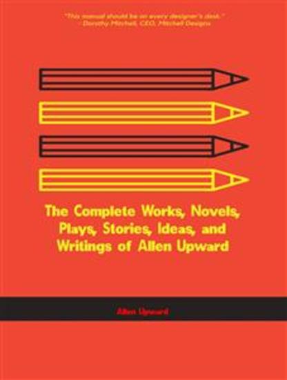 The Complete Works Novels Plays Stories Ideas and Writings of Allen Upward - cover