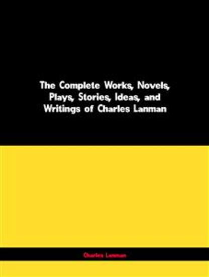 The Complete Works Novels Plays Stories Ideas and Writings of Charles Lanman - cover