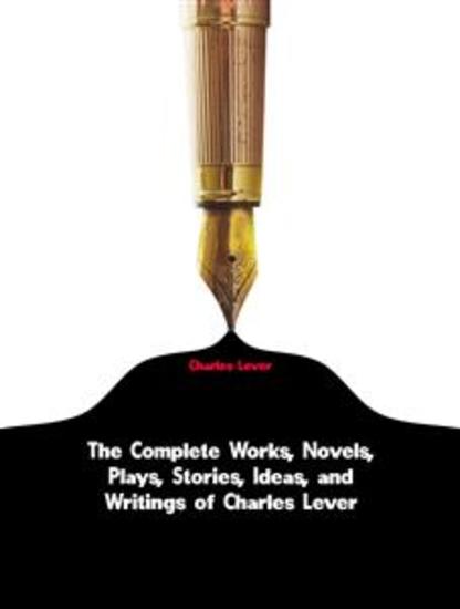 The Complete Works Novels Plays Stories Ideas and Writings of Charles Lever - cover