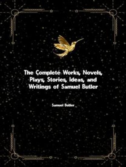 The Complete Works Novels Plays Stories Ideas and Writings of Samuel Butler - cover
