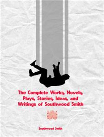 The Complete Works Novels Plays Stories Ideas and Writings of Southwood Smith - cover