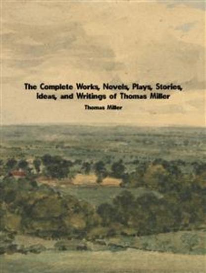 The Complete Works Novels Plays Stories Ideas and Writings of Thomas Miller - cover