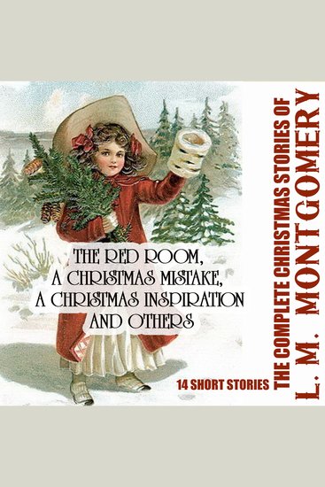 The Complete Christmas Stories of L M Montgomery - The Red Room A Christmas Mistake A Christmas Inspiration and others - cover