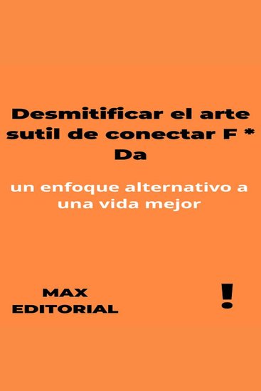 Desmitificar el arte sutil de conectar F * Da: un enfoque alternativo a una vida mejor - un enfoque alternativo a una vida mejor - cover