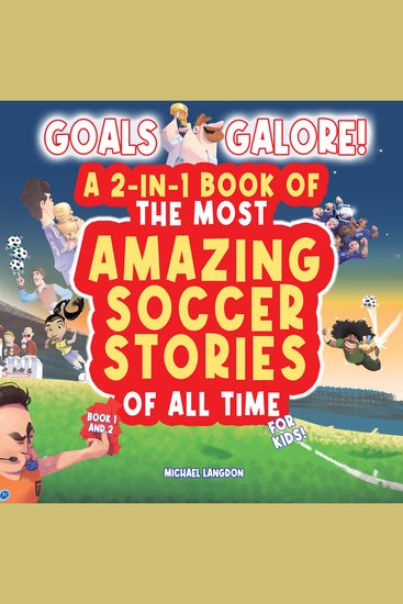 Goals Galore! The Ultimate 2-in-1 Book Bundle of 'The Most Amazing Soccer Stories of All Time for Kids! (Book 1 and Book 2) - Unique entertaining and inspirational moments from the world of soccer for kids! - cover