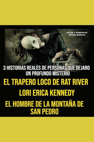 3 historia reales de personas que dejaron un profundo misterio el trapero loco de rat river lori erica kennedy el hombre de la montaña de san pedro - cover