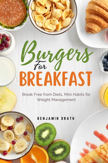 Burgers for Breakfast: Break Free from Diets Mini Habits for Weight Management - cover