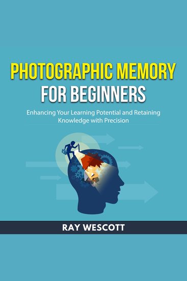 Photographic Memory for Beginners - Enhancing Your Learning Potential and Retaining Knowledge with Precision - cover