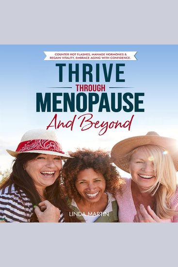 Thrive Through Menopause And Beyond - Counter Hot Flashes Manage Hormones & Regain Vitality Embrace Aging With Confidence - cover
