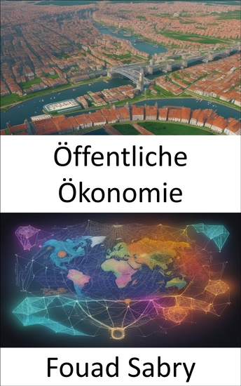 Öffentliche Ökonomie - Beherrschen Sie die öffentliche Wirtschaft und stärken Sie Ihr Verständnis von Governance und Politik - cover