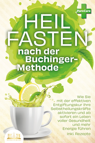Heilfasten nach der BUCHINGER-METHODE: Wie Sie mit der effektiven Entgiftungskur Ihre Selbstheilungskräfte aktivieren und ab sofort ein Leben voller Gesundheit und mehr Energie führen inkl Rezepte - cover