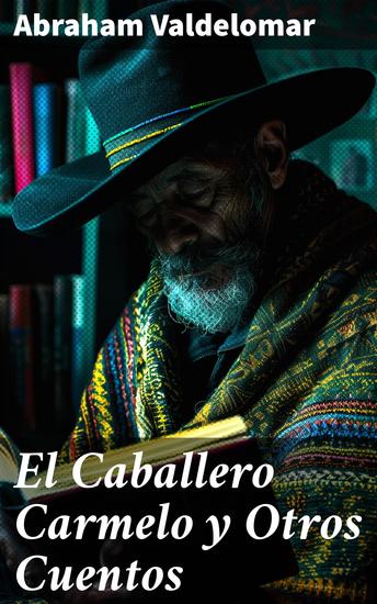 El Caballero Carmelo y Otros Cuentos - Explorando la identidad peruana a través de cuentos mágicos y folclóricos - cover