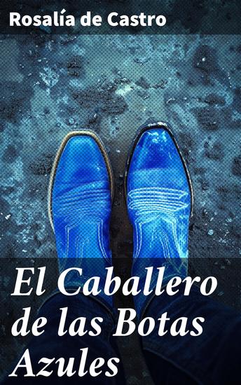 El Caballero de las Botas Azules - Pasiones y misterio en la Galicia del siglo XIX - cover