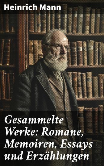 Gesammelte Werke: Romane Memoiren Essays und Erzählungen - Romane Memoiren Essays Novellen und Erzählungen - cover