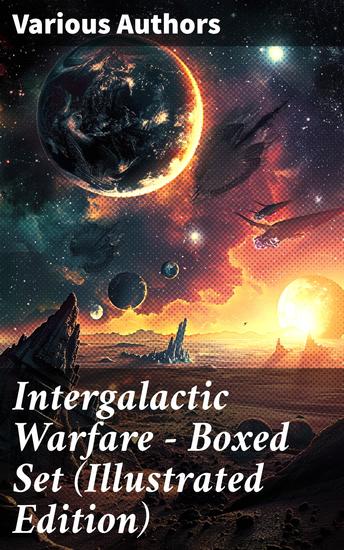 Intergalactic Warfare - Boxed Set (Illustrated Edition) - Sci-Fi Novels: Wars & Rebellions in Space Adventures & Alien Contact Stories - cover