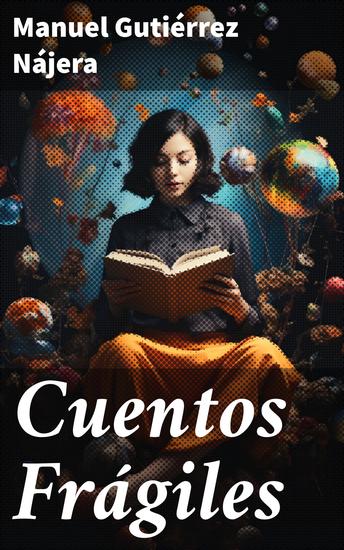 Cuentos Frágiles - Explorando la sensibilidad literaria del modernismo mexicano a través de cuentos poéticos y emotivos - cover