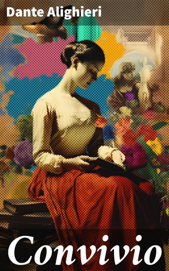 Convivio - Explorando temas filosóficos y morales a través de la prosa y la poesía en un tratado medieval innovador - cover