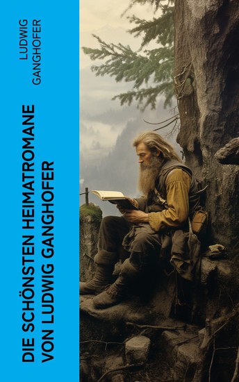 Die schönsten Heimatromane von Ludwig Ganghofer - Das Gotteslehen + Der Herrgottschnitzer von Ammergau + Schloß Hubertus + Edelweißkönig … - cover