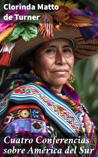 Cuatro Conferencias sobre América del Sur - Explorando América del Sur: historia cultura y desafíos contemporáneos - cover