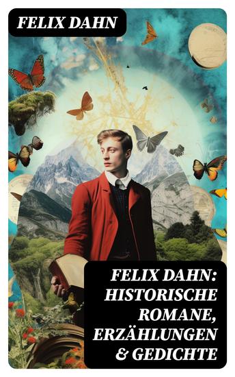 Felix Dahn: Historische Romane Erzählungen & Gedichte - Odhin's Trost Attila Wallhall Ein Kampf um Rom Felicitas Kaiser Karl und seine Paladine… - cover