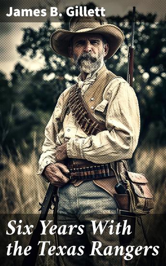 Six Years With the Texas Rangers - A firsthand account of law enforcement on the Texas frontier - cover