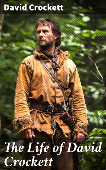 The Life of David Crockett - Frontier Tales: A Journey Through David Crockett's Adventures and Challenges - cover