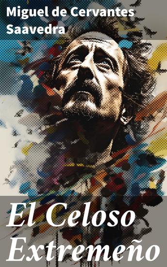 El Celoso Extremeño - Los enredos del celoso: una mirada satírica a los celos en la sociedad del Siglo de Oro - cover