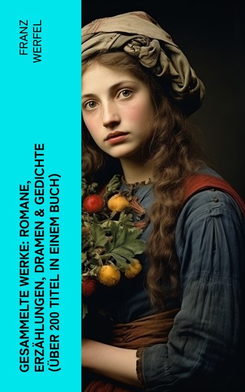 Gesammelte Werke: Romane Erzählungen Dramen & Gedichte (Über 200 Titel in einem Buch) - Die vierzig Tage des Musa Dagh + Stern der Ungeborenen + Eine blassblaue Frauenschrift… - cover