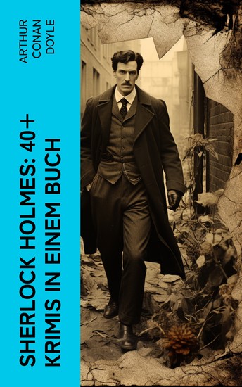 Sherlock Holmes: 40+ Krimis in einem Buch - Späte Rache; Das Zeichen der Vier; Das Tal des Grauens; Die sechs Napoleonbüsten… - cover