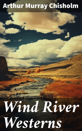 Wind River Westerns - The Boss of Wind River Desert Conquest The Land of Strong Men Six Rounds Fur Pirates and more - cover