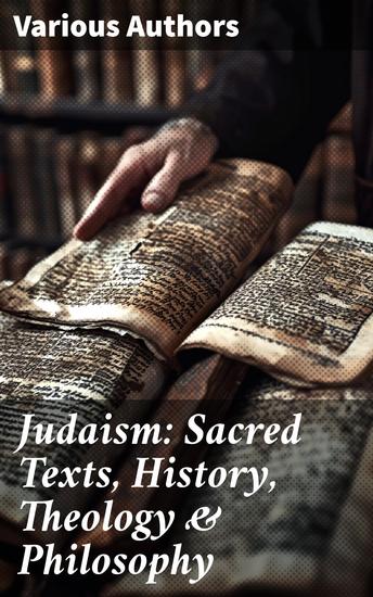 Judaism: Sacred Texts History Theology & Philosophy - Sacred Texts History Theology & Philosophy of Jewish Faith - cover