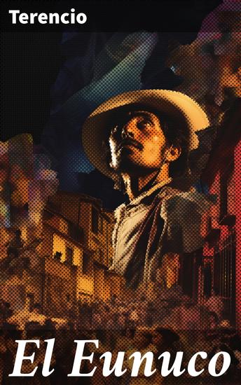 El Eunuco - Intrigas y sátira en la sociedad romana: Una comedia clásica de Terencio - cover