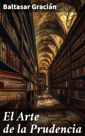 El Arte de la Prudencia - Guía atemporal de sabiduría y prudencia en la vida cotidiana - cover