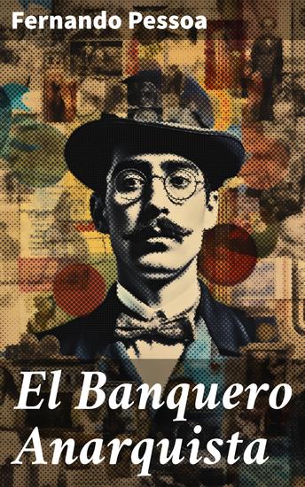 El Banquero Anarquista - Reflexiones sobre poder anarquía y libertad en la obra de Fernando Pessoa - cover
