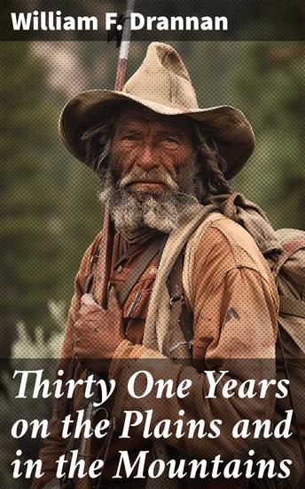Thirty One Years on the Plains and in the Mountains - An Authentic Record of a Life Time of Hunting Trapping Scouting and Fighting in the Far West - cover