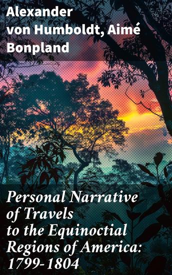 Personal Narrative of Travels to the Equinoctial Regions of America: 1799-1804 - Expedition in Central & South America - cover