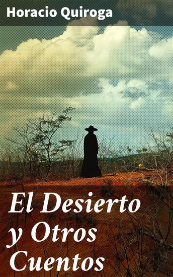 El Desierto y Otros Cuentos - Explorando la mente humana a través de paisajes salvajes y personajes inolvidables - cover