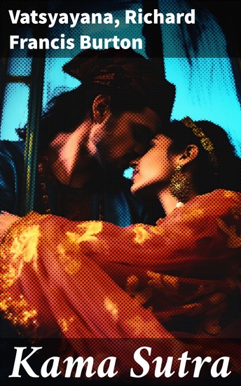 Kama Sutra - Exploring Love Desire and Intimacy in Ancient India: An Erotic Journey Through Cultural Legacy and Human Literature - cover