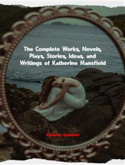 The Complete Works Novels Plays Stories Ideas and Writings of Katherine Mansfield - cover