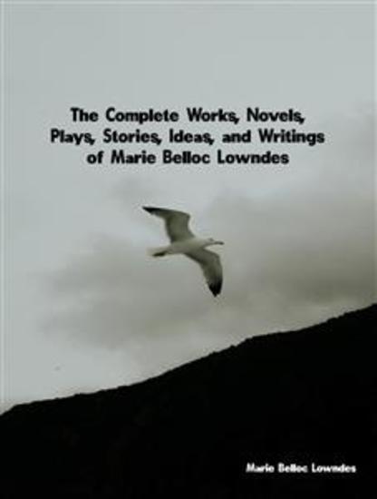 The Complete Works Novels Plays Stories Ideas and Writings of Marie Belloc Lowndes - cover