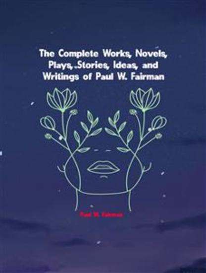 The Complete Works Novels Plays Stories Ideas and Writings of Paul W Fairman - cover