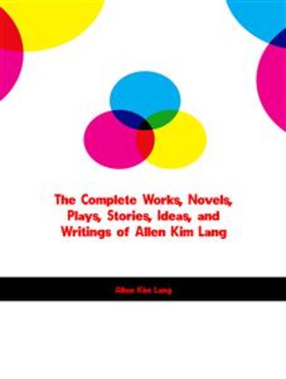 The Complete Works Novels Plays Stories Ideas and Writings of Allen Kim Lang - cover