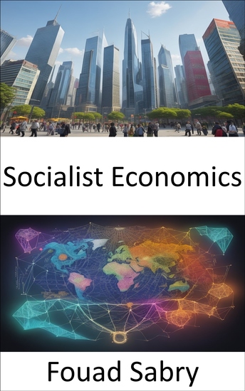 Socialist Economics - Demystifying Economic Equality a Comprehensive Guide to Socialist Economics - cover