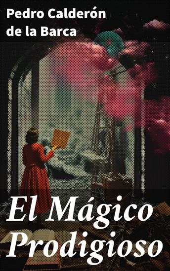 El Mágico Prodigioso - El conflicto entre el bien y el mal en la obra teatral del Siglo de Oro español - cover