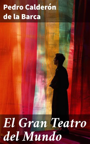 El Gran Teatro del Mundo - Reflexiones filosóficas en el escenario del mundo: una obra maestra del teatro barroco - cover